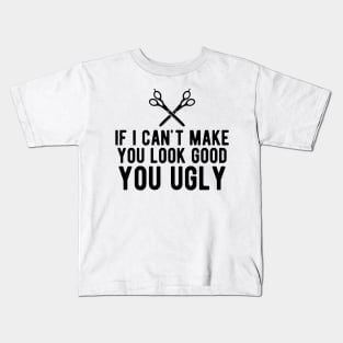 Hairstylist - If i can make you look good you ugly Kids T-Shirt